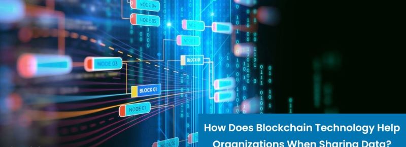 How does blockchain technology help organizations when sharing data